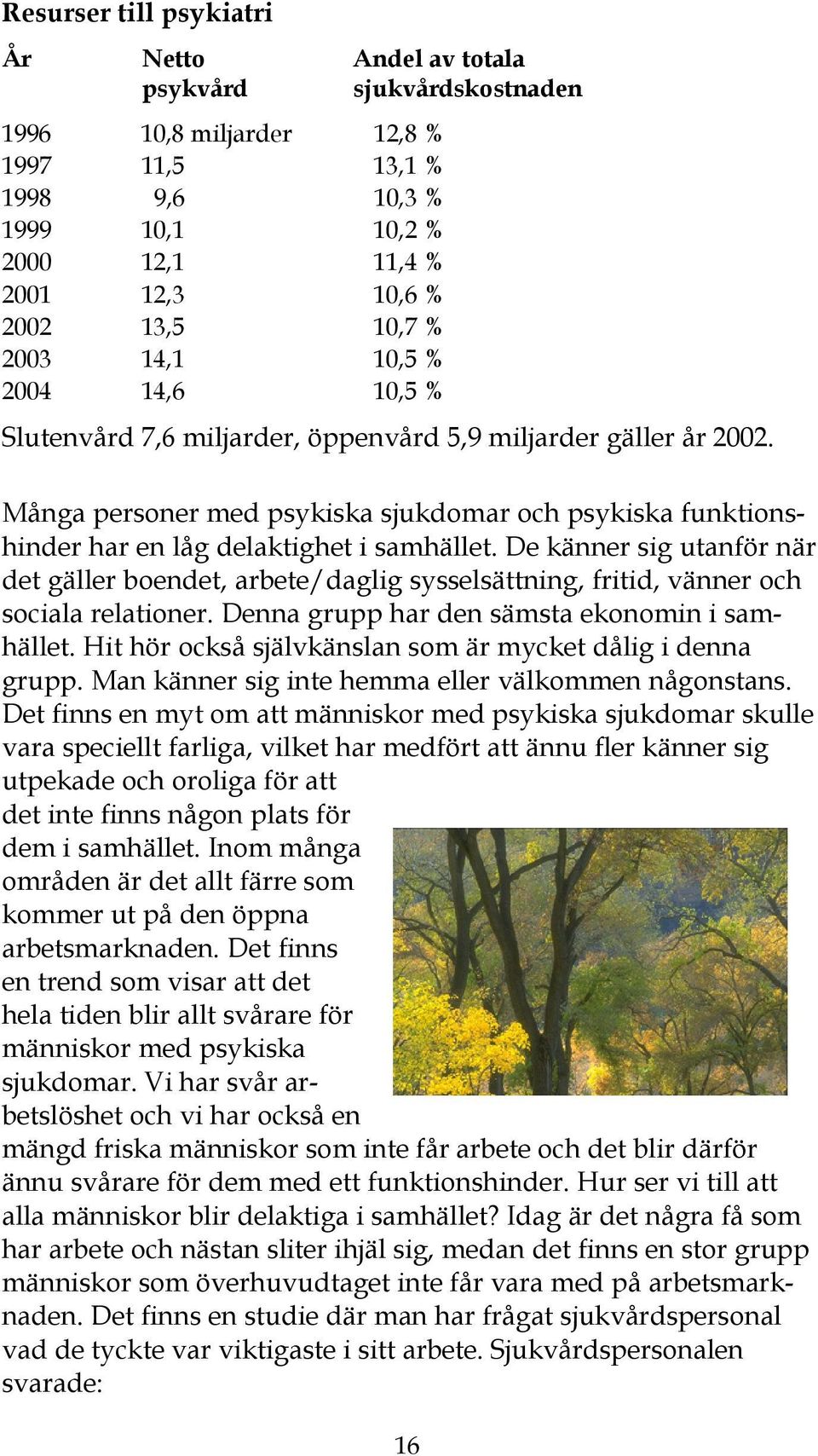 Många personer med psykiska sjukdomar och psykiska funktionshinder har en låg delaktighet i samhället.