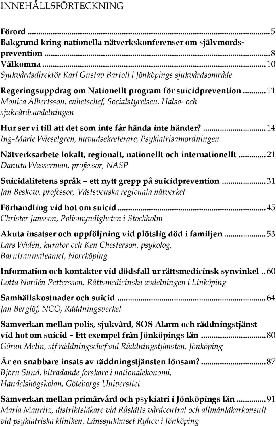 ..11 Monica Albertsson, enhetschef, Socialstyrelsen, Hälso- och sjukvårdsavdelningen Hur ser vi till att det som inte får hända inte händer?