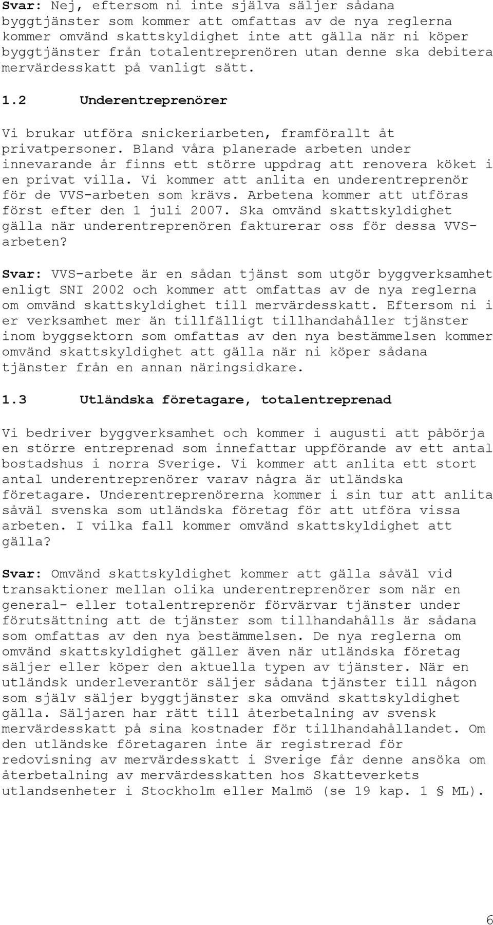 Bland våra planerade arbeten under innevarande år finns ett större uppdrag att renovera köket i en privat villa. Vi kommer att anlita en underentreprenör för de VVS-arbeten som krävs.