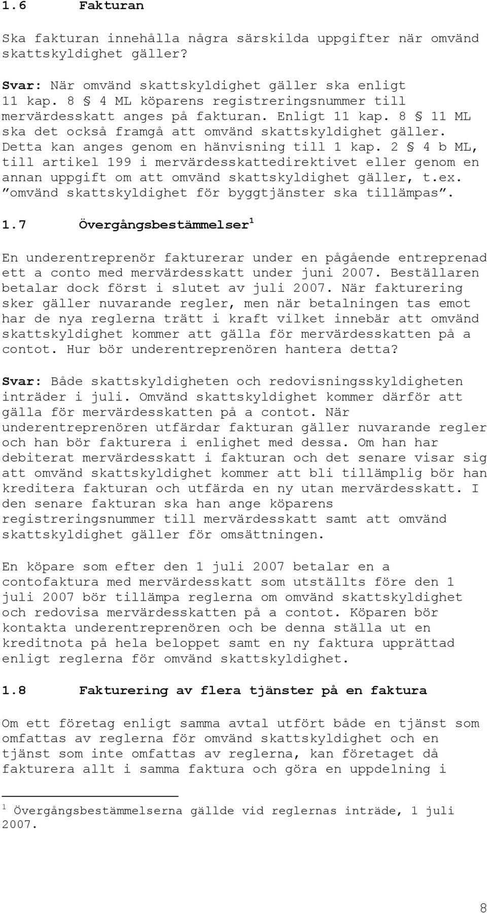 Detta kan anges genom en hänvisning till 1 kap. 2 4 b ML, till artikel 199 i mervärdesskattedirektivet eller genom en annan uppgift om att omvänd skattskyldighet gäller, t.ex.