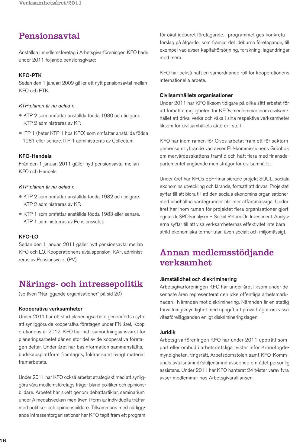 ITP 1 (heter KTP 1 hos KFO) som omfattar anställda födda 1981 eller senare. ITP 1 administreras av Collectum. KFO-Handels Från den 1 januari 2011 gäller nytt pensionsavtal mellan KFO och Handels.