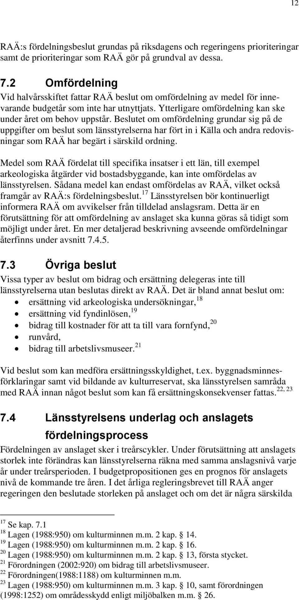 Beslutet om omfördelning grundar sig på de uppgifter om beslut som länsstyrelserna har fört in i Källa och andra redovisningar som RAÄ har begärt i särskild ordning.