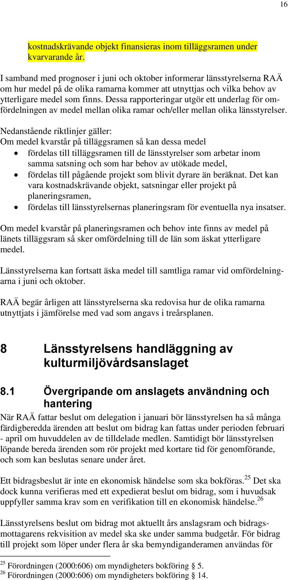 Dessa rapporteringar utgör ett underlag för omfördelningen av medel mellan olika ramar och/eller mellan olika länsstyrelser.