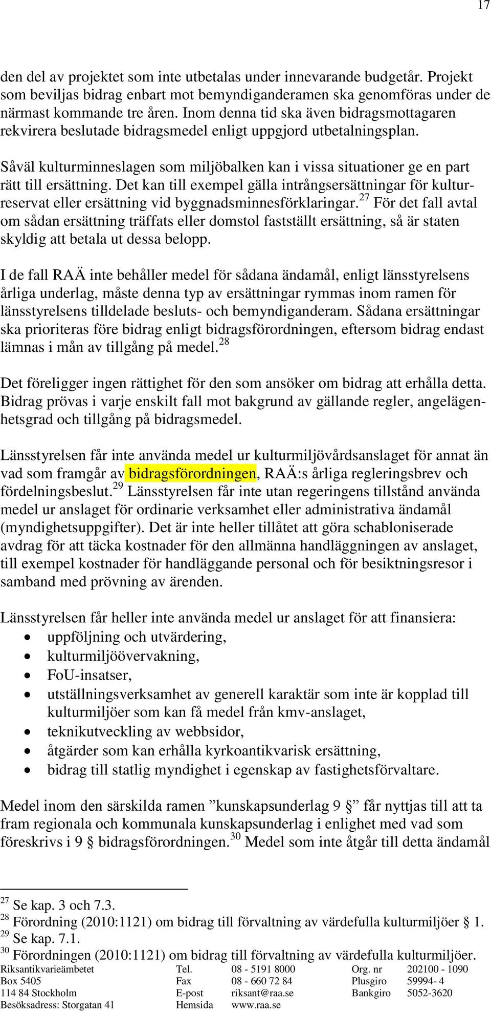 Såväl kulturminneslagen som miljöbalken kan i vissa situationer ge en part rätt till ersättning.