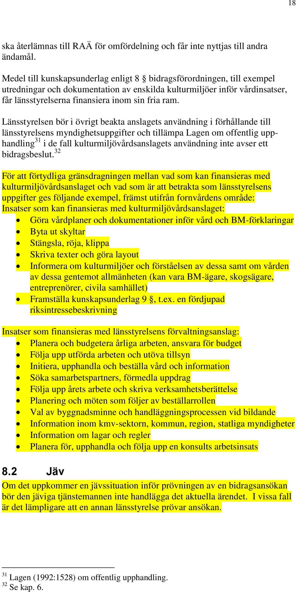 Länsstyrelsen bör i övrigt beakta anslagets användning i förhållande till länsstyrelsens myndighetsuppgifter och tillämpa Lagen om offentlig upphandling 31 i de fall kulturmiljövårdsanslagets