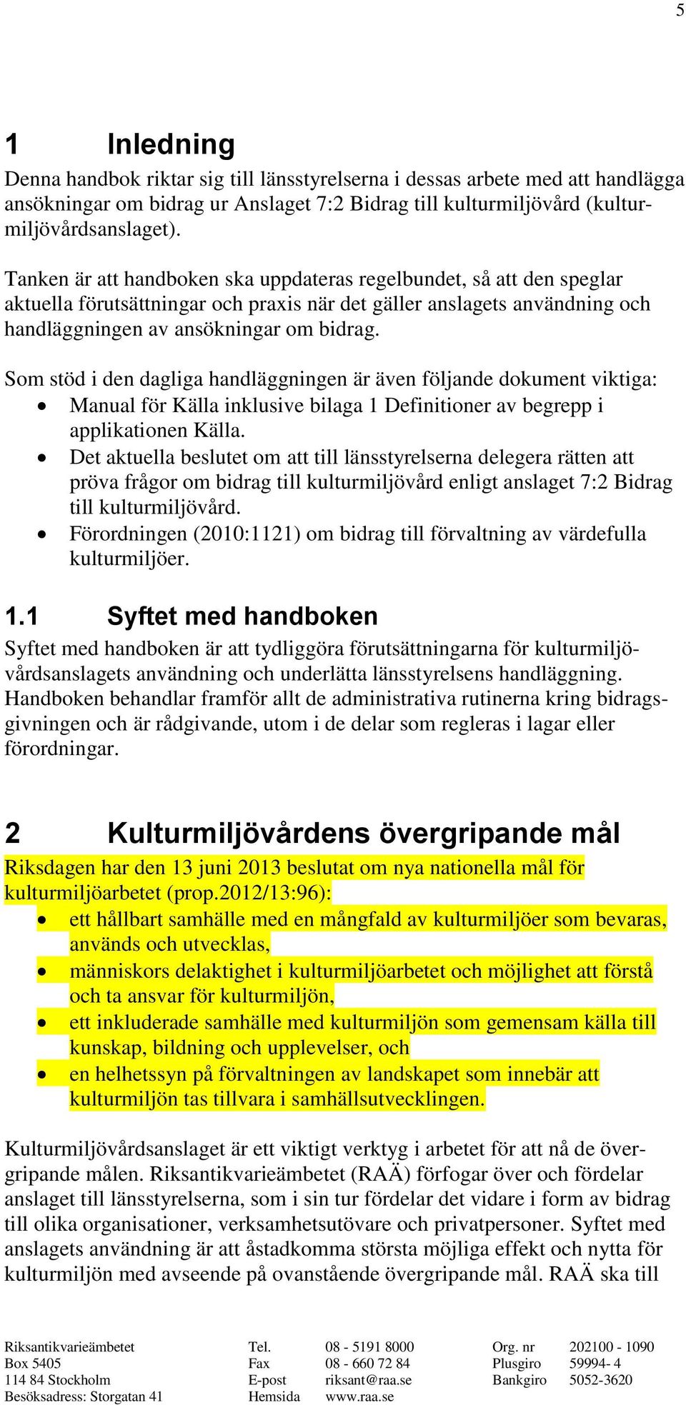 Som stöd i den dagliga handläggningen är även följande dokument viktiga: Manual för Källa inklusive bilaga 1 Definitioner av begrepp i applikationen Källa.