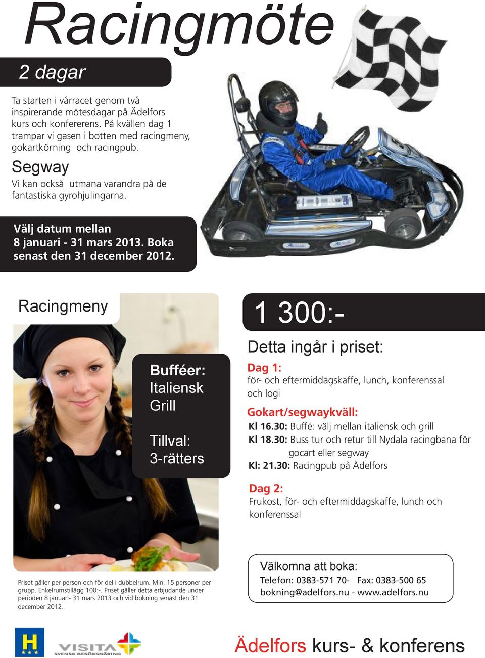 Racingmeny 1 300:- Detta ingår i priset: Bufféer: Italiensk Grill Tillval: 3-rätters Dag 1: för- och eftermiddagskaffe, lunch, konferenssal och logi Gokart/segwaykväll: Kl 16.