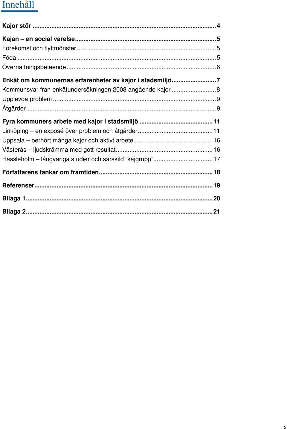 .. 9 Fyra kommuners arbete med kajor i stadsmiljö... 11 Linköping en exposé över problem och åtgärder... 11 Uppsala oerhört många kajor och aktivt arbete.