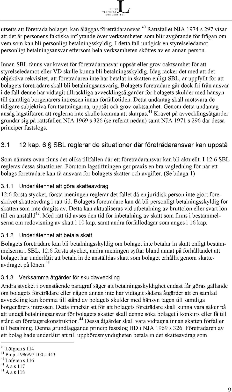 I detta fall undgick en styrelseledamot personligt betalningsansvar eftersom hela verksamheten sköttes av en annan person.