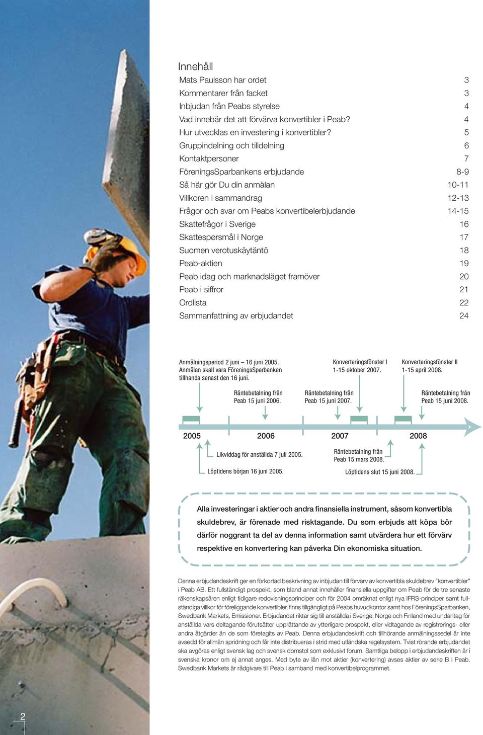 14-15 Skattefrågor i Sverige 16 Skattespørsmål i Norge 17 Suomen verotuskäytäntö 18 Peab-aktien 19 Peab idag och marknadsläget framöver 20 Peab i siffror 21 Ordlista 22 Sammanfattning av erbjudandet