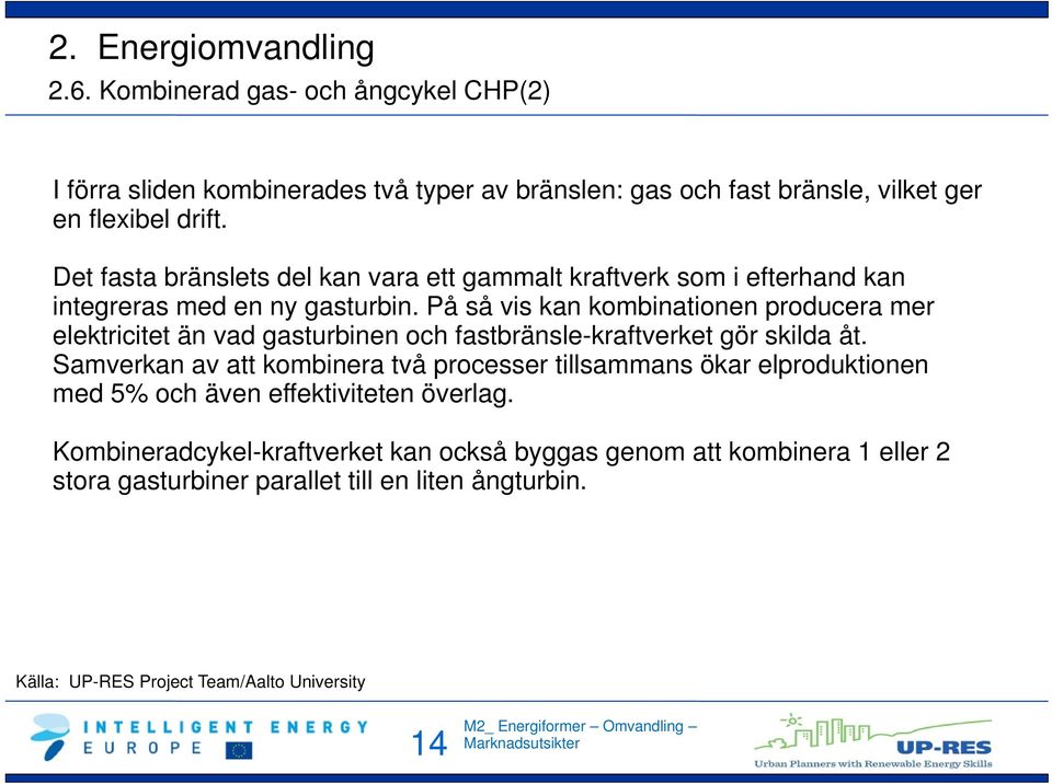 På så vis kan kombinationen producera mer elektricitet än vad gasturbinen och fastbränsle-kraftverket gör skilda åt.