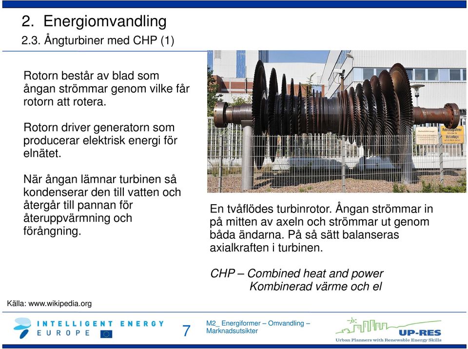 När ångan lämnar turbinen så kondenserar den till vatten och återgår till pannan för återuppvärmning och förångning.