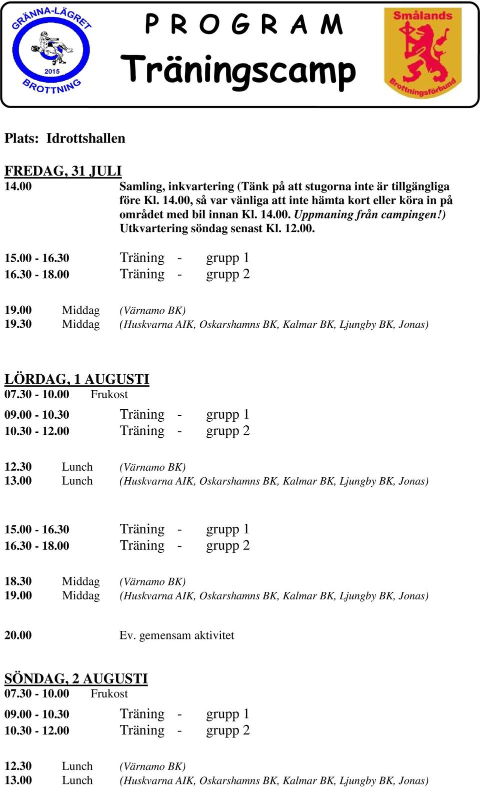 30 Middag (,, Kalmar BK,, Jonas) LÖRDAG, 1 AUGUSTI 07.30-10.00 Frukost 09.00-10.30 Träning - grupp 1 10.30-12.00 Träning - grupp 2 12.30 Lunch () 13.00 Lunch (,, Kalmar BK,, Jonas) 15.00-16.