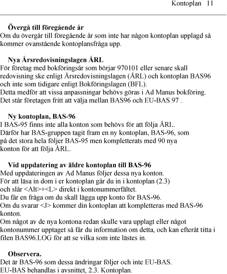 Bokföringslagen (BFL). Detta medför att vissa anpassningar behövs göras i Ad Manus bokföring. Det står företagen fritt att välja mellan BAS96 och EU-BAS 97.