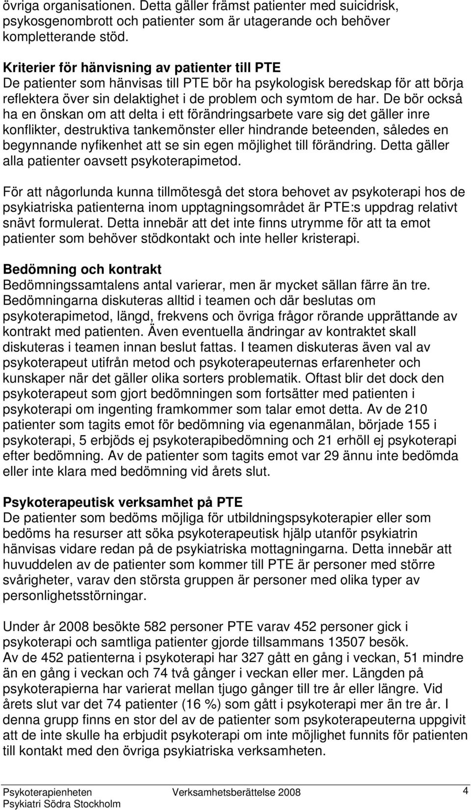 De bör också ha en önskan om att delta i ett förändringsarbete vare sig det gäller inre konflikter, destruktiva tankemönster eller hindrande beteenden, således en begynnande nyfikenhet att se sin