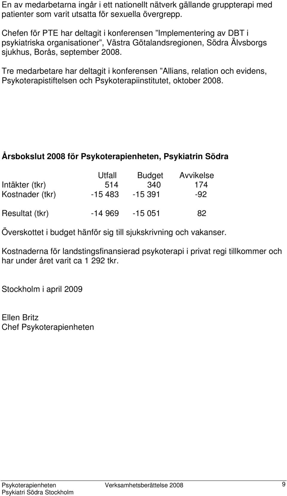 Tre medarbetare har deltagit i konferensen Allians, relation och evidens, Psykoterapistiftelsen och Psykoterapiinstitutet, oktober 2008.