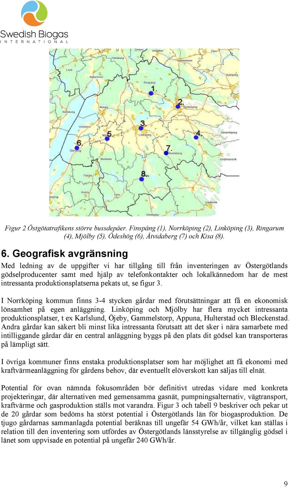 intressanta produktionsplatserna pekats ut, se figur 3. I Norrköping kommun finns 3-4 stycken gårdar med förutsättningar att få en ekonomisk lönsamhet på egen anläggning.