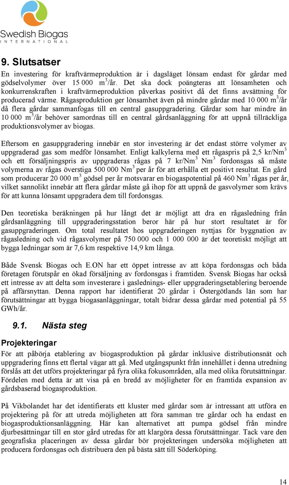 Rågasproduktion ger lönsamhet även på mindre gårdar med 10 000 m 3 /år då flera gårdar sammanfogas till en central gasuppgradering.