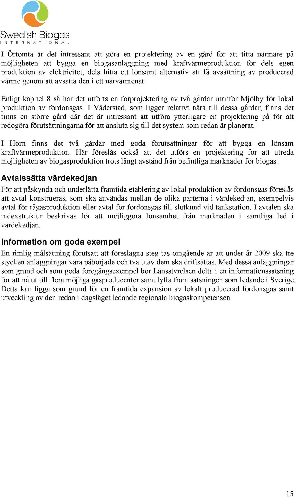 Enligt kapitel 8 så har det utförts en förprojektering av två gårdar utanför Mjölby för lokal produktion av fordonsgas.