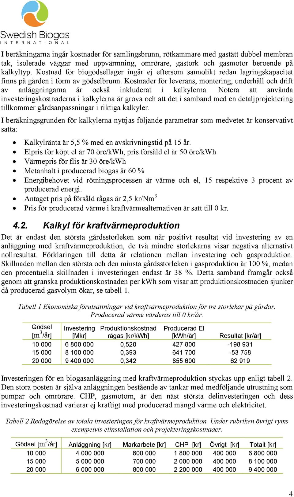 Kostnader för leverans, montering, underhåll och drift av anläggningarna är också inkluderat i kalkylerna.