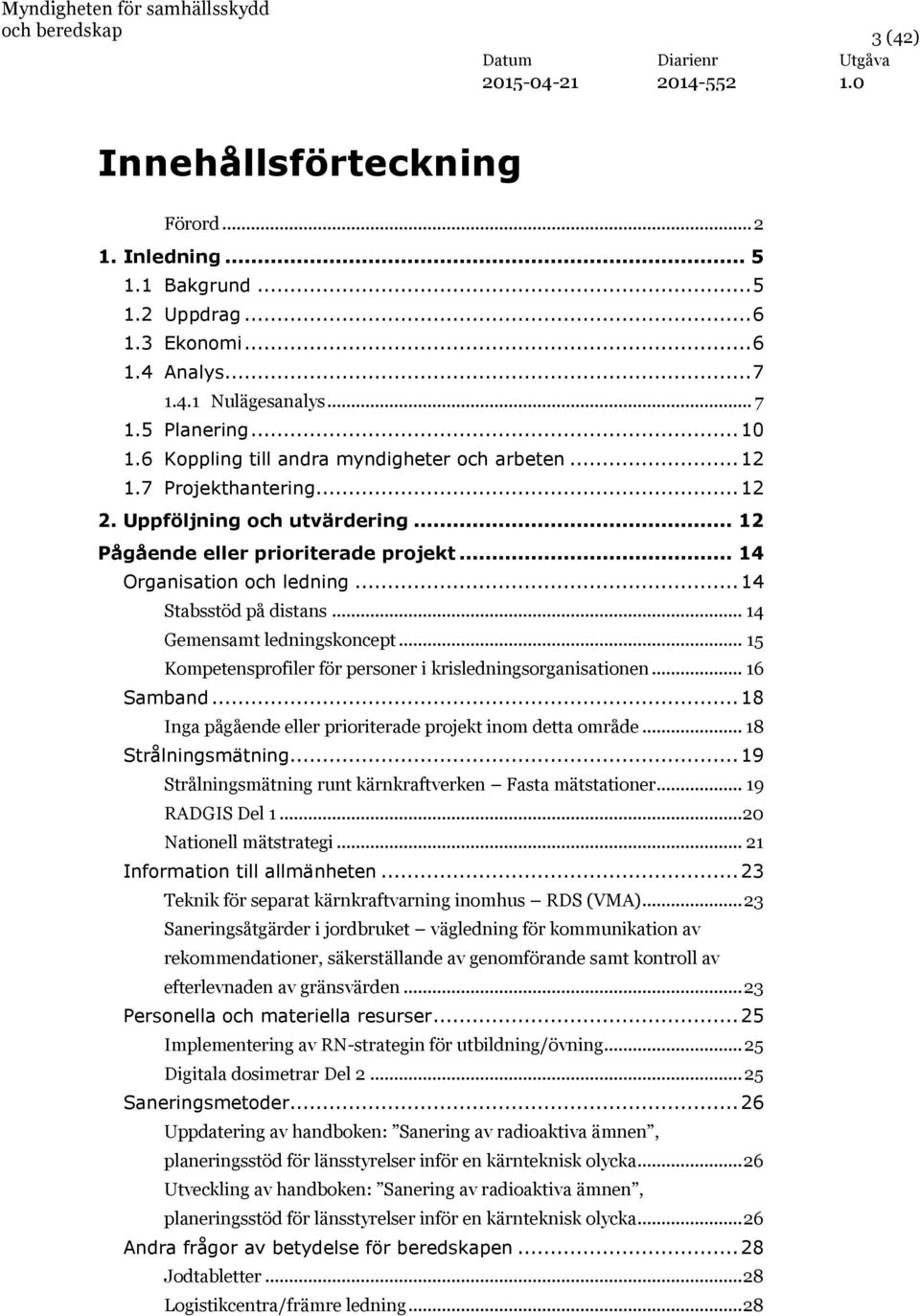 .. 14 Stabsstöd på distans... 14 Gemensamt ledningskoncept... 15 Kompetensprofiler för personer i krisledningsorganisationen... 16 Samband.