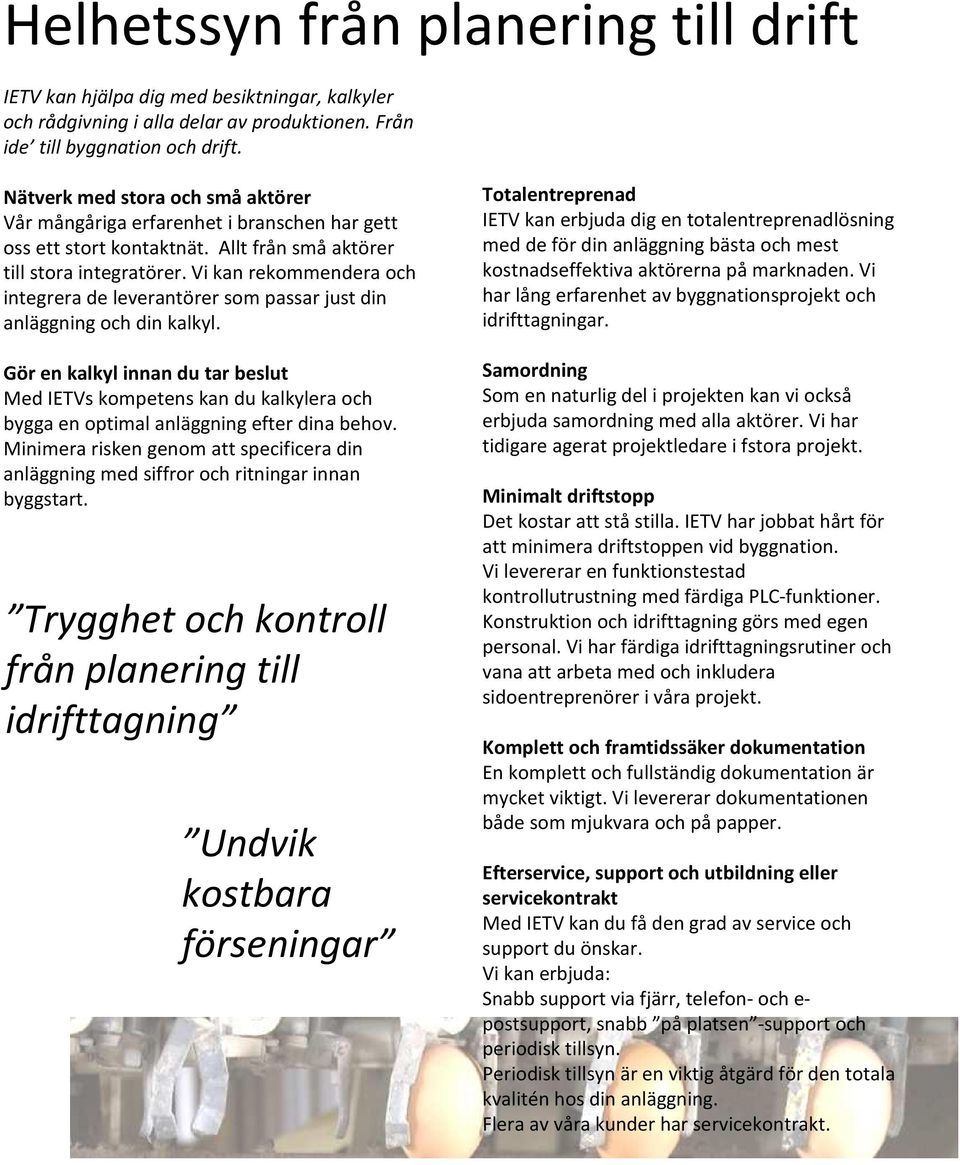 Vi kan rekommendera och integrera de leverantörer som passar just din anläggning och din kalkyl.