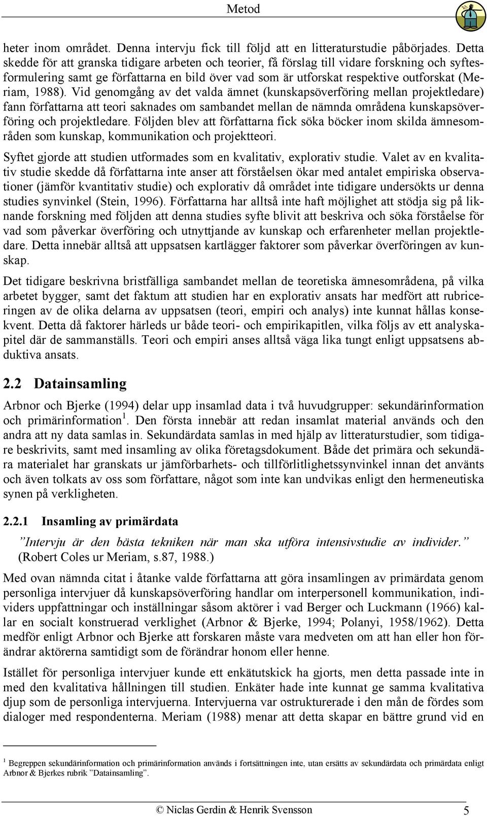 1988). Vid genomgång av det valda ämnet (kunskapsöverföring mellan projektledare) fann författarna att teori saknades om sambandet mellan de nämnda områdena kunskapsöverföring och projektledare.