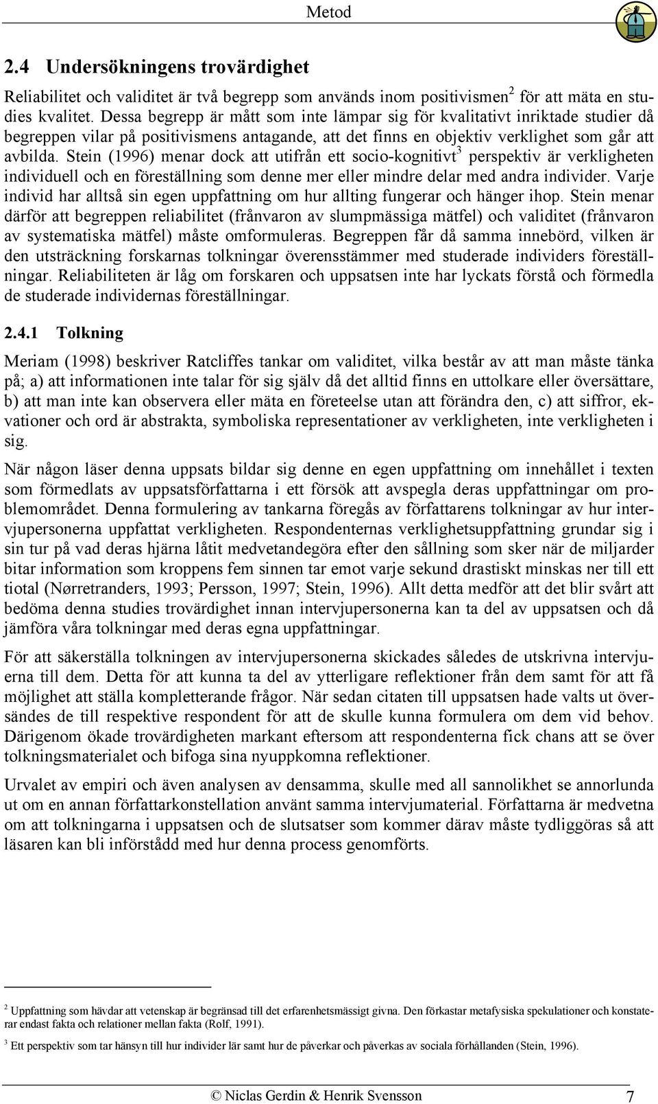 Stein (1996) menar dock att utifrån ett socio-kognitivt 3 perspektiv är verkligheten individuell och en föreställning som denne mer eller mindre delar med andra individer.