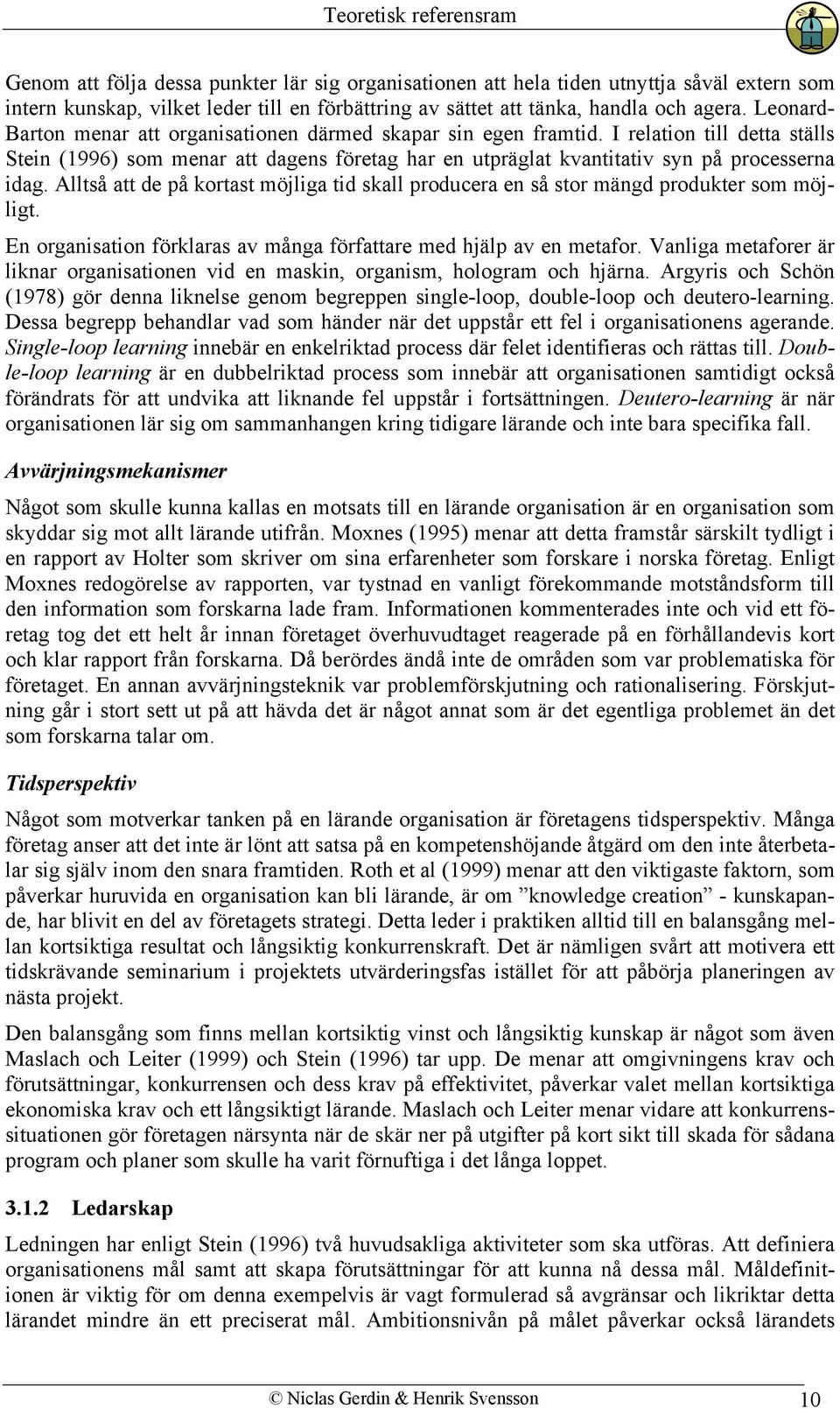 I relation till detta ställs Stein (1996) som menar att dagens företag har en utpräglat kvantitativ syn på processerna idag.