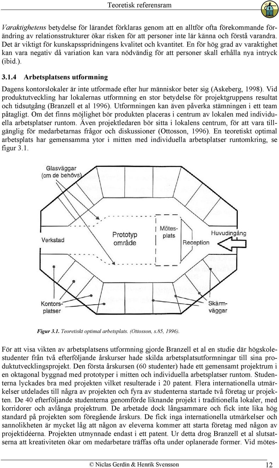 En för hög grad av varaktighet kan vara negativ då variation kan vara nödvändig för att personer skall erhålla nya intryck (ibid.). 3.1.