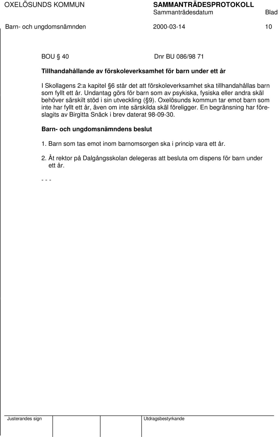 Undantag görs för barn som av psykiska, fysiska eller andra skäl behöver särskilt stöd i sin utveckling ( 9).