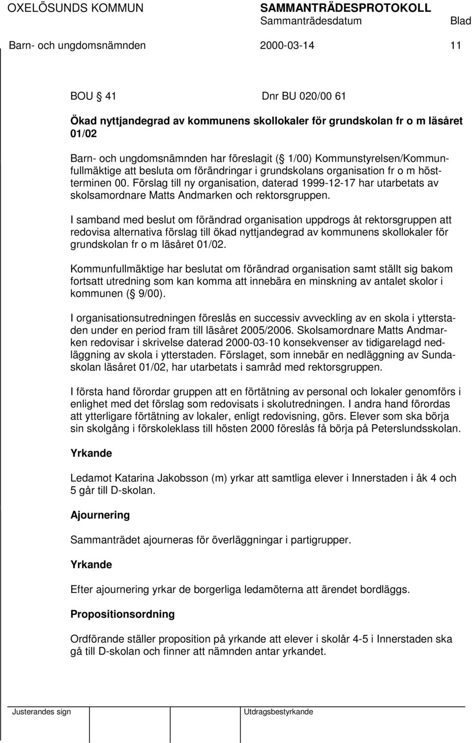 Förslag till ny organisation, daterad 1999-12-17 har utarbetats av skolsamordnare Matts Andmarken och rektorsgruppen.