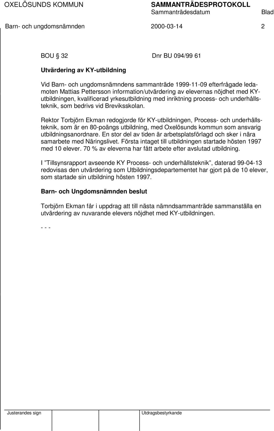 Rektor Torbjörn Ekman redogjorde för KY-utbildningen, Process- och underhållsteknik, som är en 80-poängs utbildning, med Oxelösunds kommun som ansvarig utbildningsanordnare.