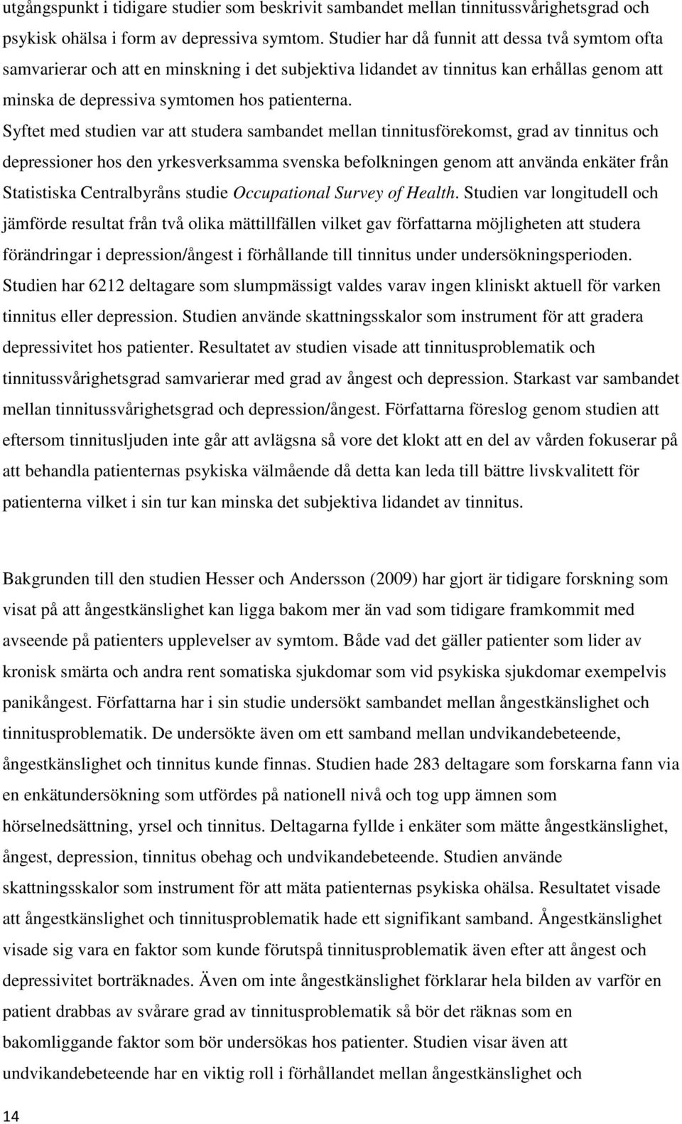 Syftet med studien var att studera sambandet mellan tinnitusförekomst, grad av tinnitus och depressioner hos den yrkesverksamma svenska befolkningen genom att använda enkäter från Statistiska