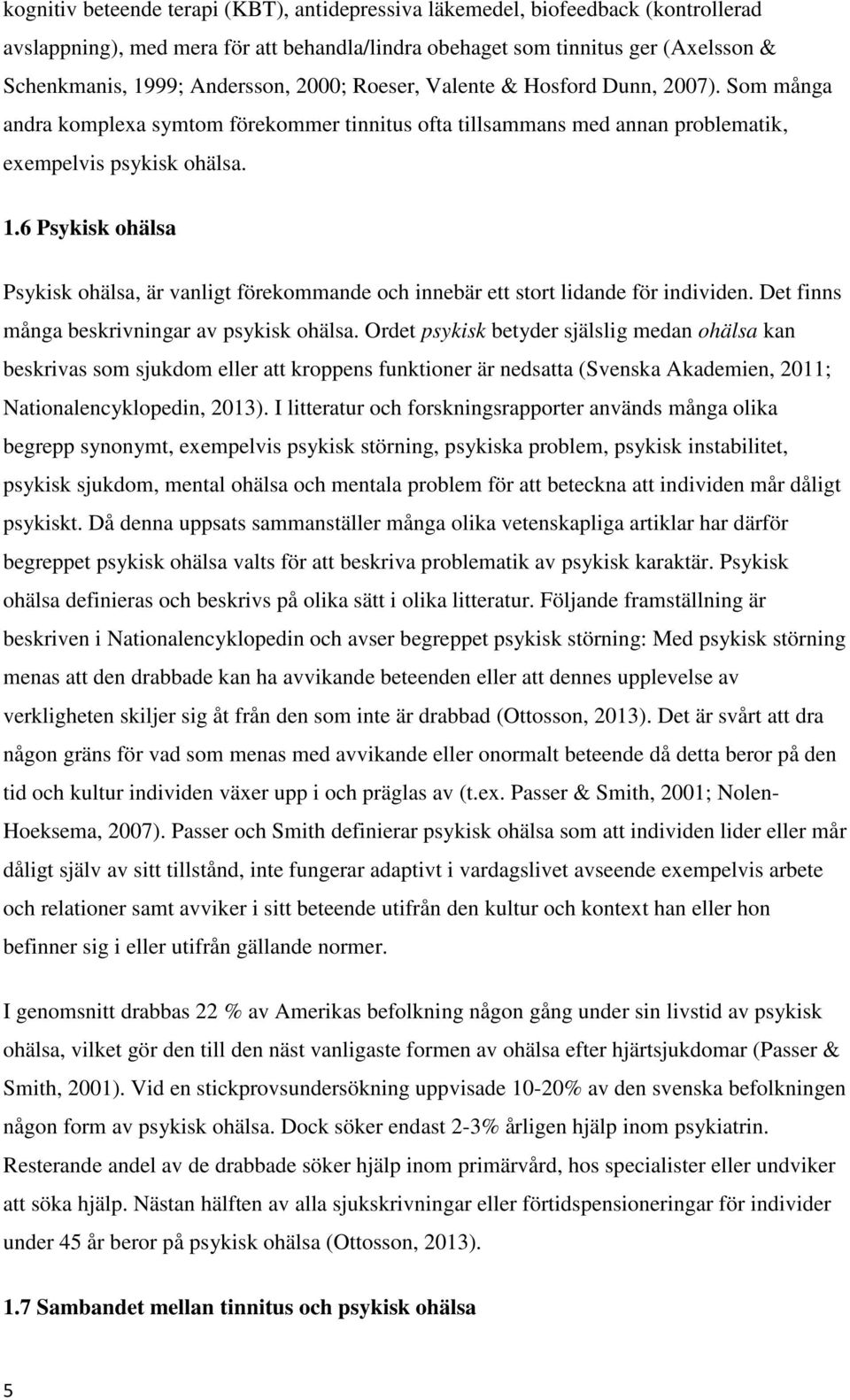 6 Psykisk ohälsa Psykisk ohälsa, är vanligt förekommande och innebär ett stort lidande för individen. Det finns många beskrivningar av psykisk ohälsa.