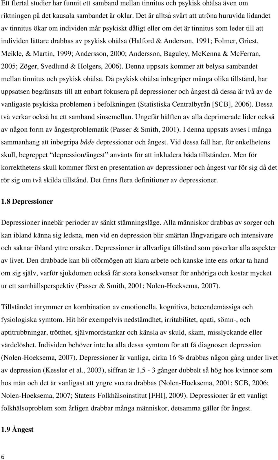 Anderson, 1991; Folmer, Griest, Meikle, & Martin, 1999; Andersson, 2000; Andersson, Baguley, McKenna & McFerran, 2005; Zöger, Svedlund & Holgers, 2006).