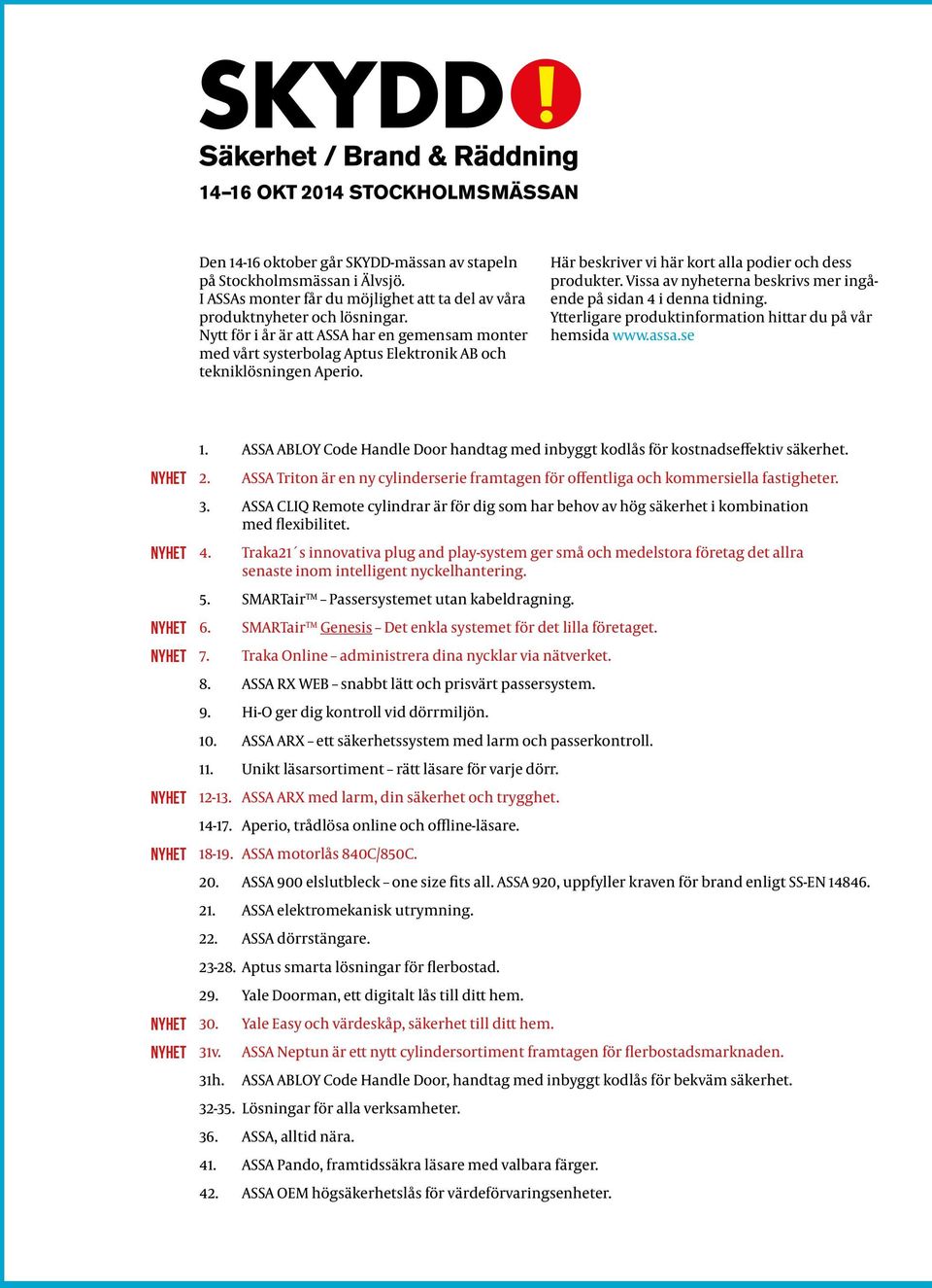 Vissa av nyheterna beskrivs mer ingående på sidan 4 i denna tidning. Ytterligare produktinformation hittar du på vår hemsida www.assa.se NYHET NYHET NYHET NYHET NYHET NYHET NYHET NYHET 1.