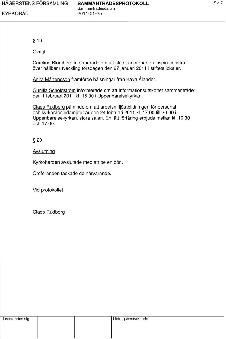 00 i Uppenbarelsekyrkan. Claes Rudberg påminde om arbetsmiljöutbildningen för personal och kyrkorådsledamöter är den 24 februari 2011 kl. 17.00 till 20.