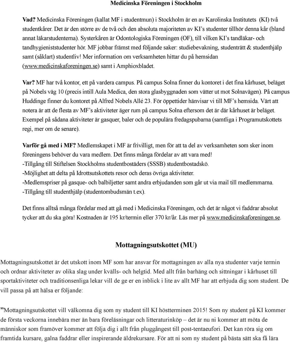 Systerkåren är Odontologiska Föreningen (OF), till vilken KI s tandläkar- och tandhygieniststudenter hör.