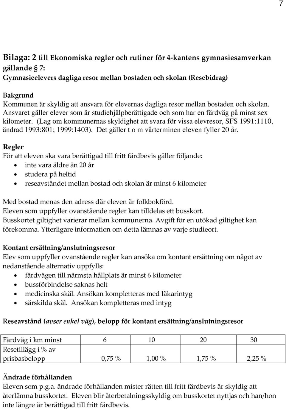 (Lag om kommunernas skyldighet att svara för vissa elevresor, SFS 1991:1110, ändrad 1993:801; 1999:1403). Det gäller t o m vårterminen eleven fyller 20 år.