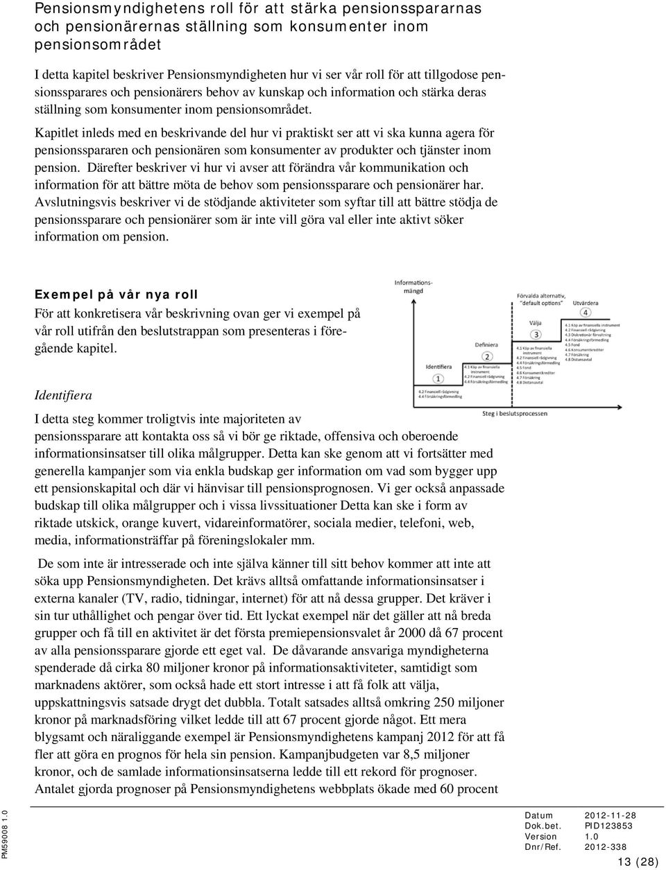 Kapitlet inleds med en beskrivande del hur vi praktiskt ser att vi ska kunna agera för pensionsspararen och pensionären som konsumenter av produkter och tjänster inom pension.