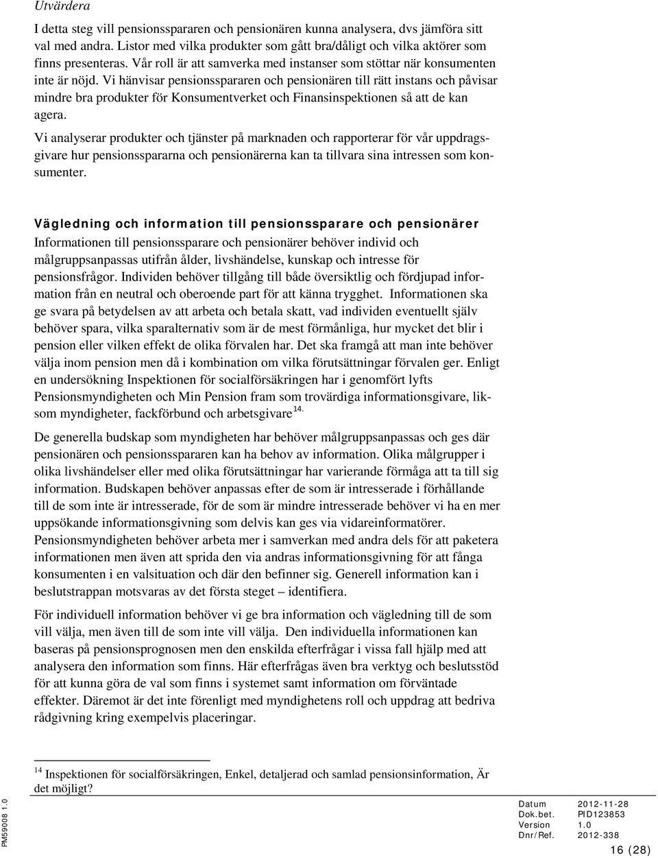 Vi hänvisar pensionsspararen och pensionären till rätt instans och påvisar mindre bra produkter för Konsumentverket och Finansinspektionen så att de kan agera.