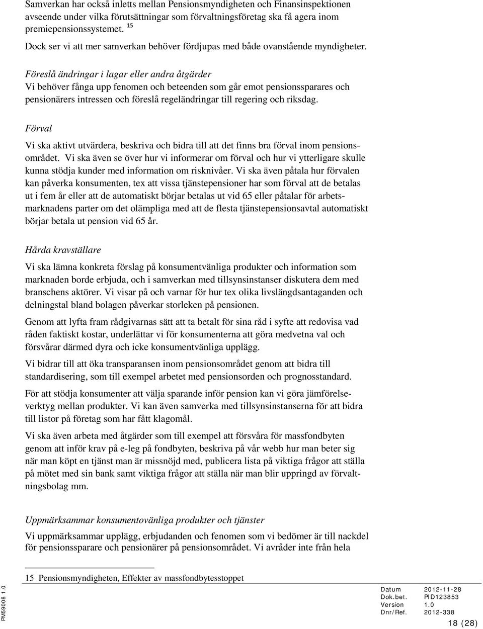 Föreslå ändringar i lagar eller andra åtgärder Vi behöver fånga upp fenomen och beteenden som går emot pensionssparares och pensionärers intressen och föreslå regeländringar till regering och riksdag.