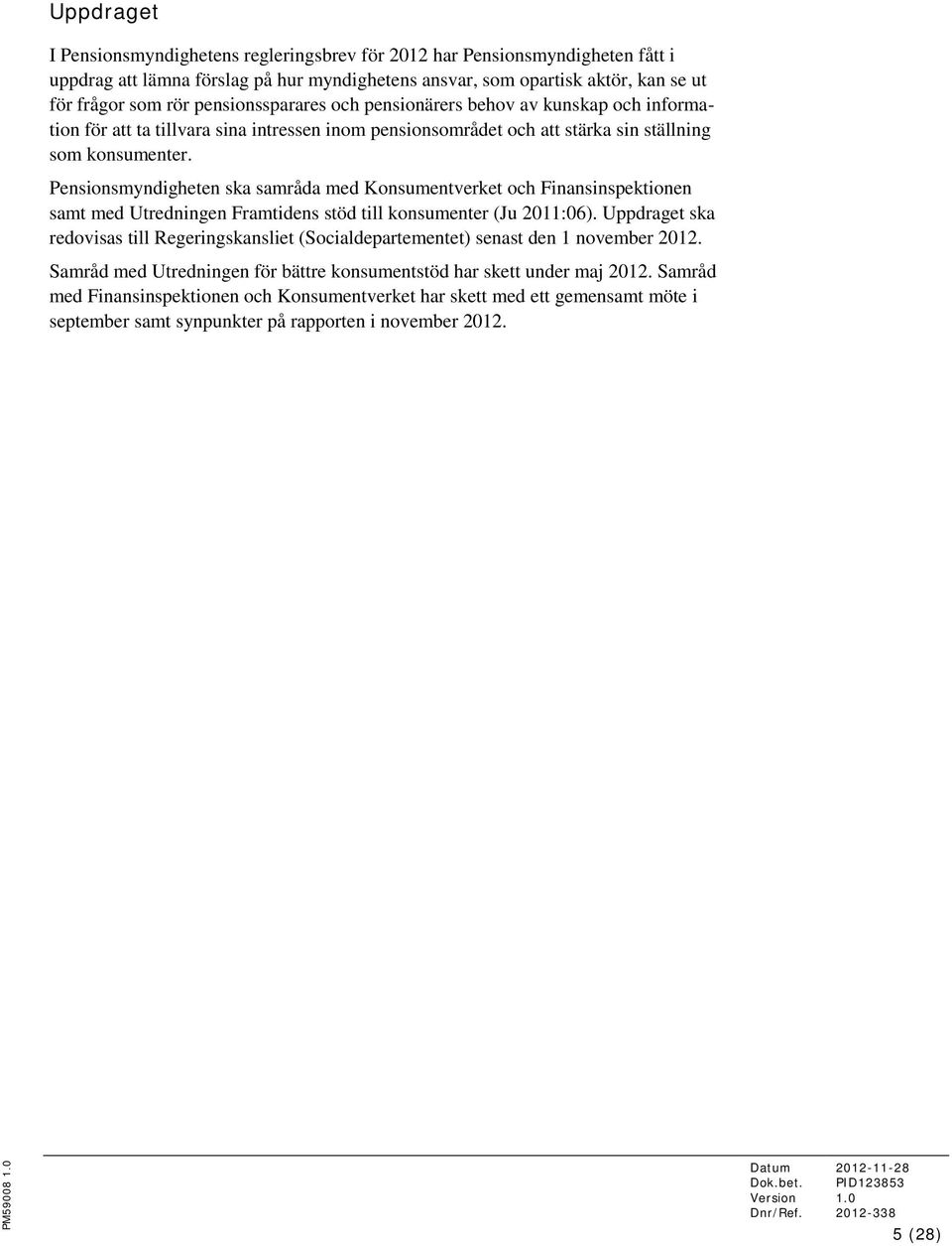 Pensionsmyndigheten ska samråda med Konsumentverket och Finansinspektionen samt med Utredningen Framtidens stöd till konsumenter (Ju 2011:06).