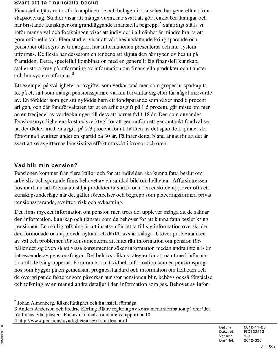 2 Samtidigt ställs vi inför många val och forskningen visar att individer i allmänhet är mindre bra på att göra rationella val.