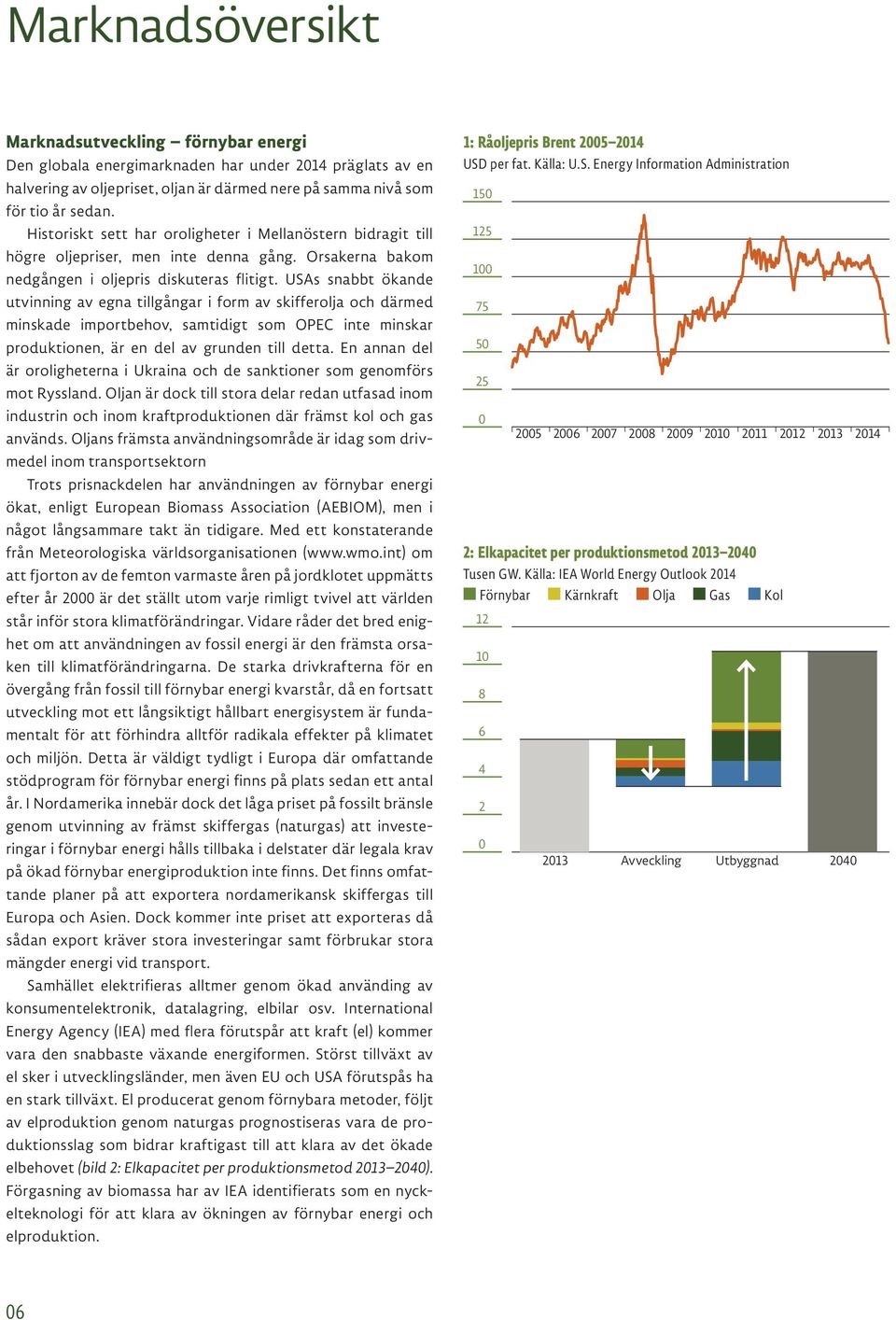 USAs snabbt ökande utvinning av egna tillgångar i form av skifferolja och därmed minskade importbehov, samtidigt som OPEC inte minskar produktionen, är en del av grunden till detta.