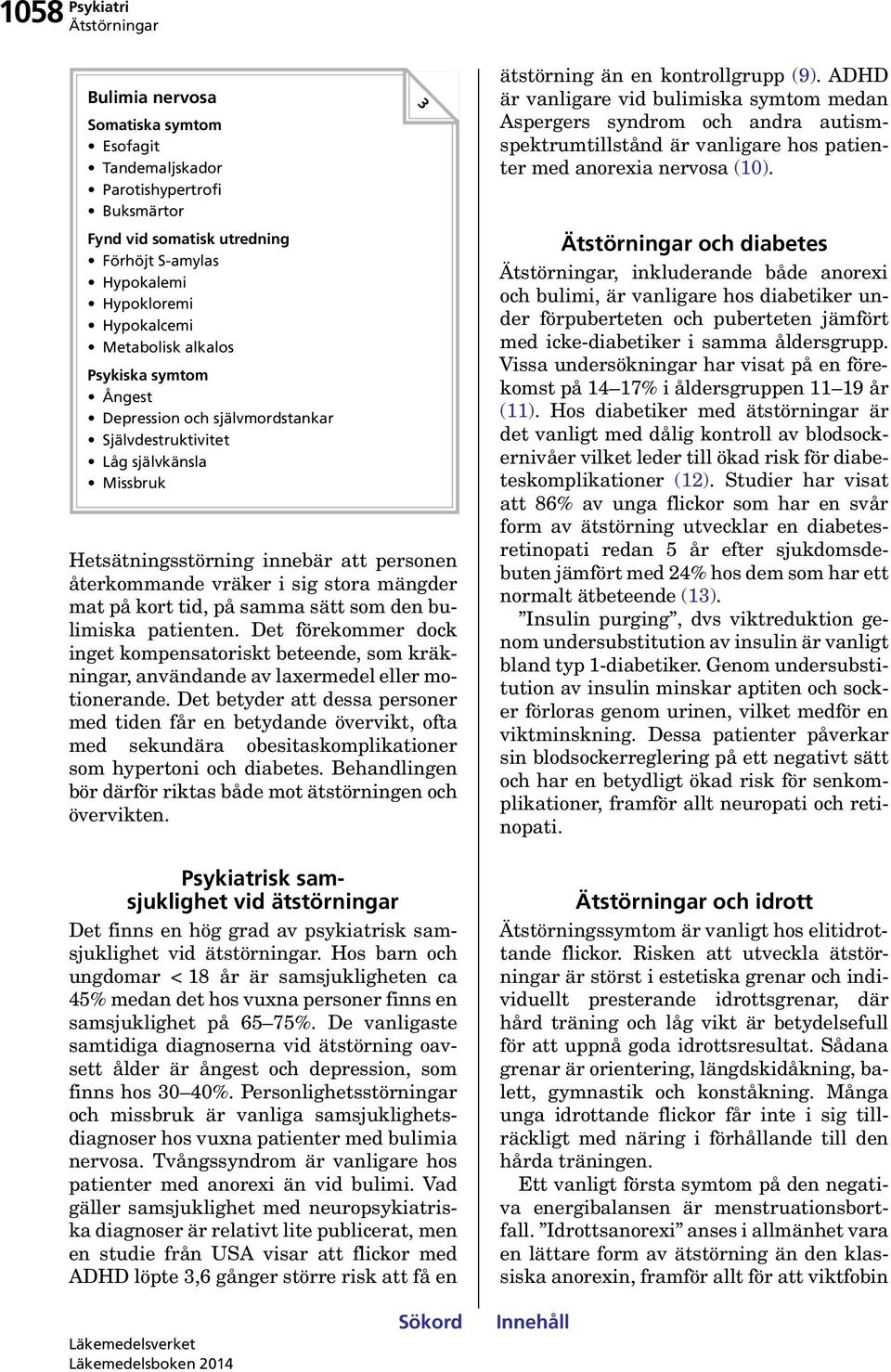 kort tid, på samma sätt som den bulimiska patienten. Det förekommer dock inget kompensatoriskt beteende, som kräkningar, användande av laxermedel eller motionerande.