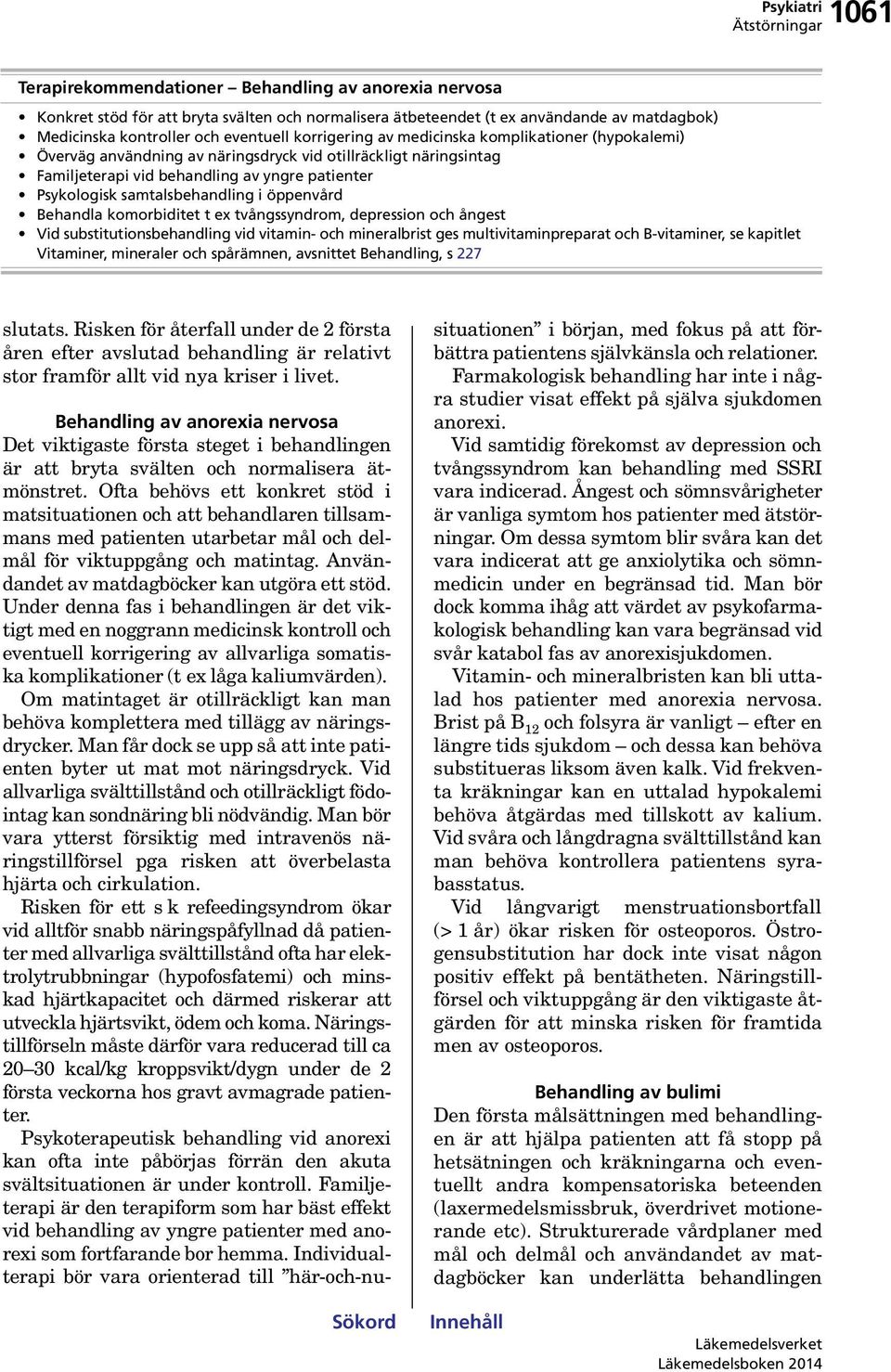 öppenvård Behandla komorbiditet t ex tvångssyndrom, depression och ångest Vid substitutionsbehandling vid vitamin- och mineralbrist ges multivitaminpreparat och B-vitaminer, se kapitlet Vitaminer,