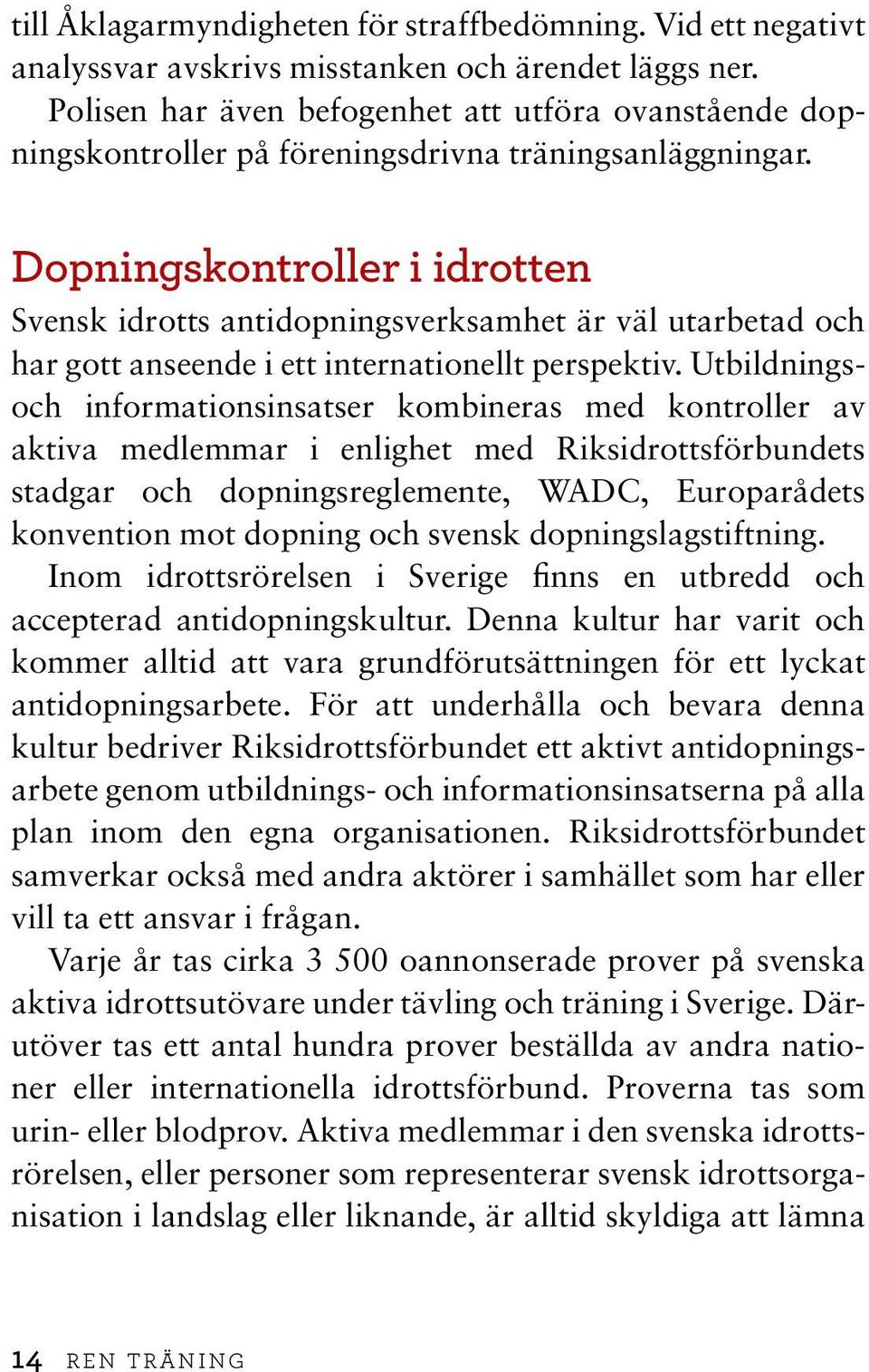Dopningskontroller i idrotten Svensk idrotts antidopningsverksamhet är väl utarbetad och har gott anseende i ett internationellt perspektiv.