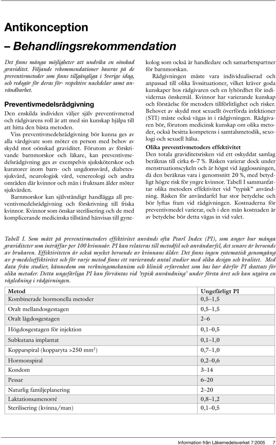 Preventivmedelsrådgivning Den enskilda individen väljer själv preventivmetod och rådgivarens roll är att med sin kunskap hjälpa till att hitta den bästa metoden.